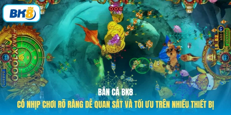Bắn cá BK8 có nhịp chơi rõ ràng dễ quan sát và tối ưu trên nhiều thiết bị