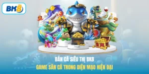Bắn Cá Siêu Thị BK8 - Game Săn Cá Trong Diện Mạo Hiện Đại