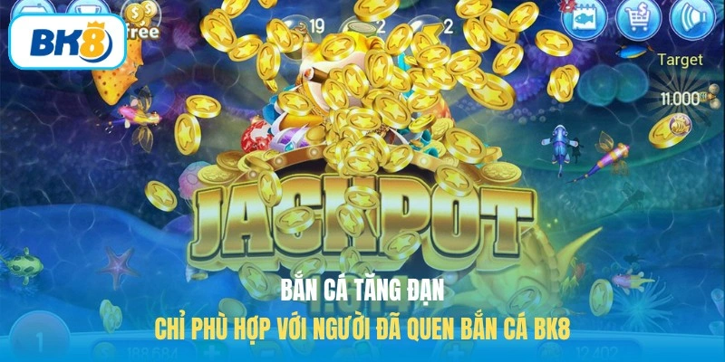 Bắn cá tăng đạn chỉ phù hợp với người đã quen bắn cá BK8