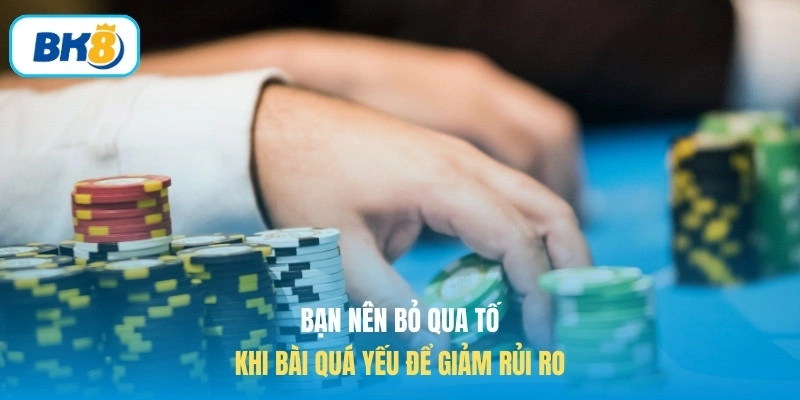 Bạn nên bỏ qua tố khi bài quá yếu để giảm rủi ro