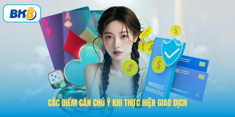 Các điểm cần chú ý khi thực hiện giao dịch