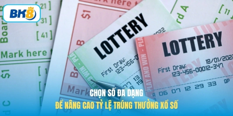 Chọn số đa dạng để nâng cao tỷ lệ trúng thưởng xổ số