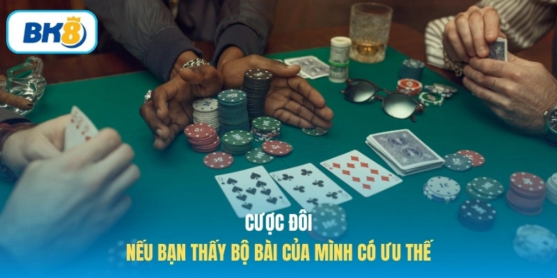 Cược đôi nếu bạn thấy bộ bài của mình có ưu thế