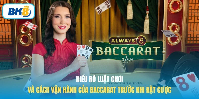Hiểu rõ luật chơi và cách vận hành của Baccarat trước khi đặt cược