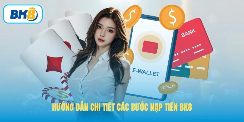 Hướng dẫn chi tiết các bước nạp tiền BK8