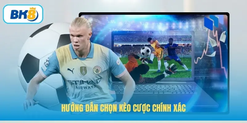 Hướng dẫn chọn kèo cược chính xác