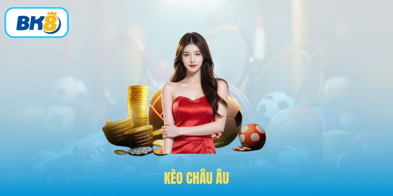 Kèo Châu Âu – Kinh Nghiệm Chơi Kèo Từ Cao Thủ Cá Cược BK8