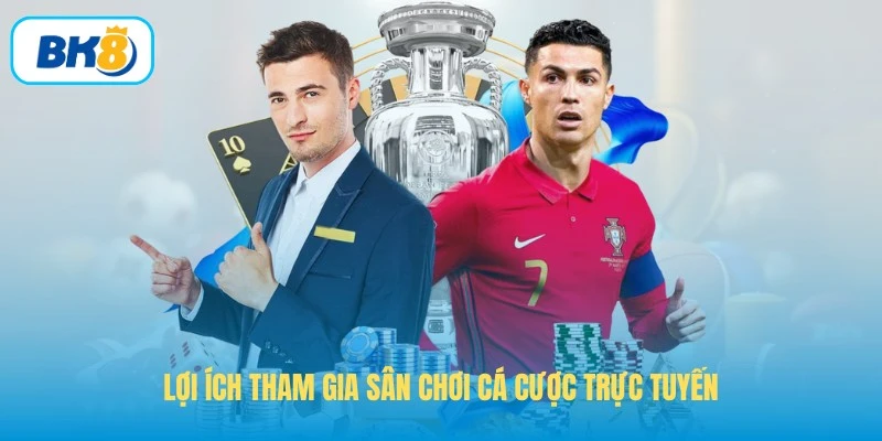 Lợi ích tham gia sân chơi cá cược trực tuyến