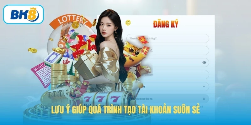 Lưu ý giúp quá trình tạo tài khoản suôn sẻ