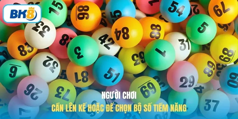 Người chơi cần lên kế hoặc để chọn bộ số tiềm năng