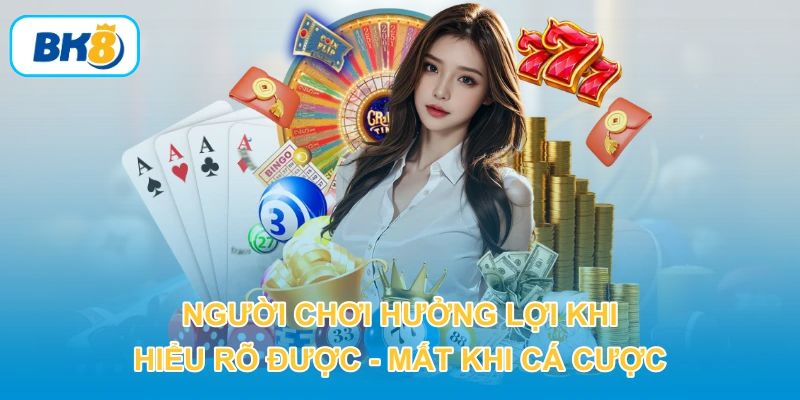 Người chơi hưởng lợi khi hiểu rõ được - mất khi cá cược