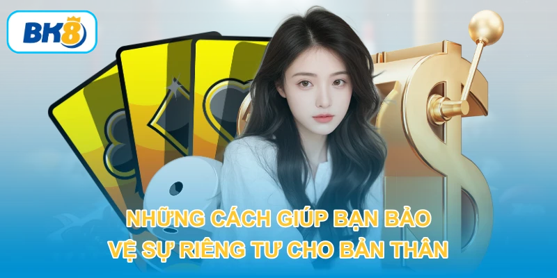 Những cách giúp bạn bảo vệ sự riêng tư cho bản thân