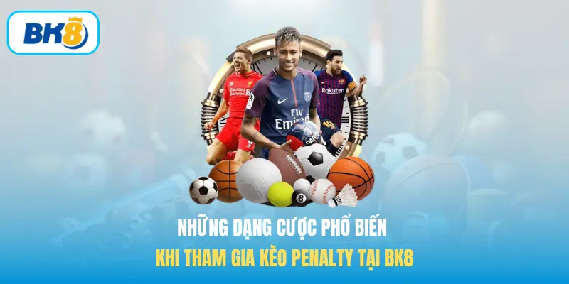 Những dạng cược phổ biến khi tham gia kèo Penalty tại BK8