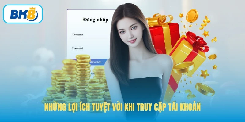Những lợi ích tuyệt vời khi truy cập tài khoản