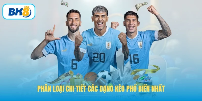 Phân loại chi tiết các dạng kèo phổ biến nhất