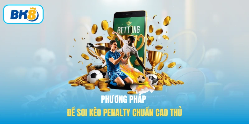 Phương pháp để soi kèo Penalty chuẩn cao thủ