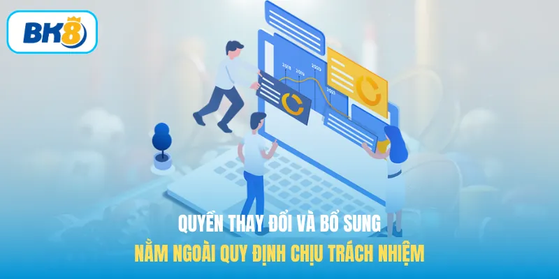 Quyền thay đổi và bổ sung nằm ngoài quy định chịu trách nhiệm