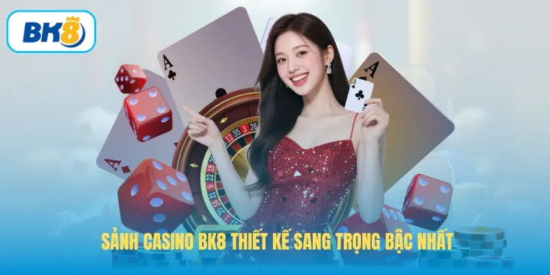 Sảnh casino BK8 thiết kế sang trọng bậc nhất