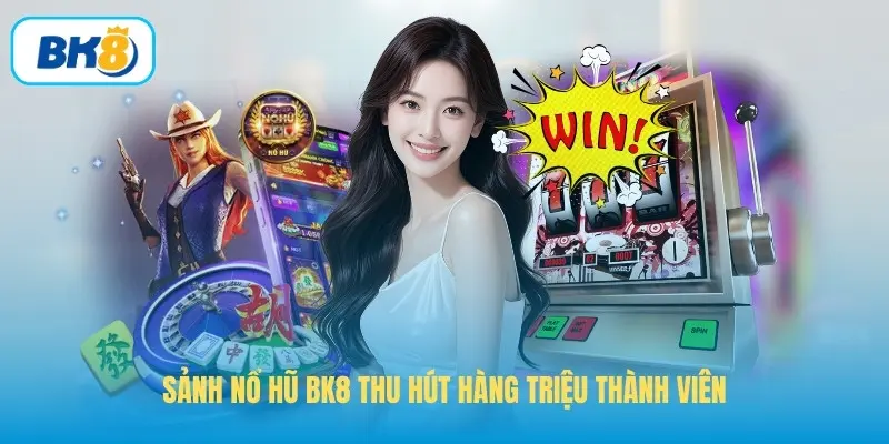 Sảnh nổ hũ BK8 thu hút hàng triệu thành viên