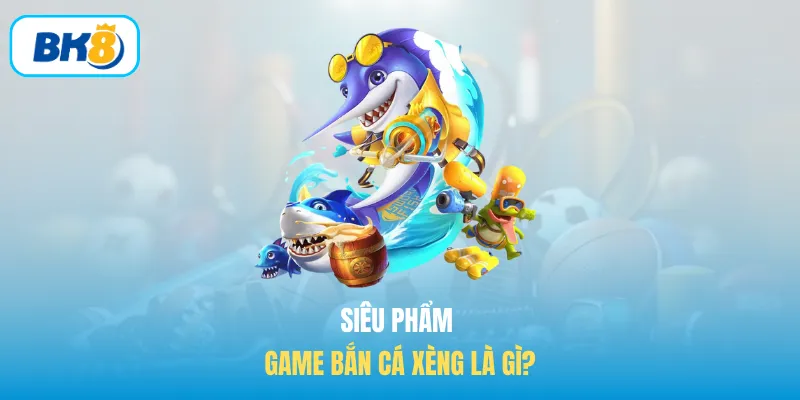Siêu phẩm game Bắn cá xèng là gì?
