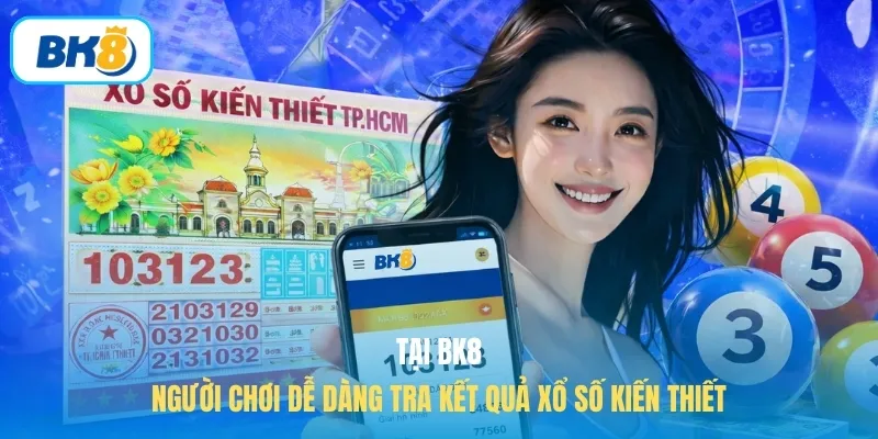 Tại BK8, người chơi dễ dàng tra kết quả xổ số kiến thiết
