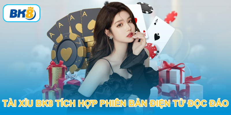 Tài Xỉu BK8 tích hợp phiên bản điện tử độc đáo