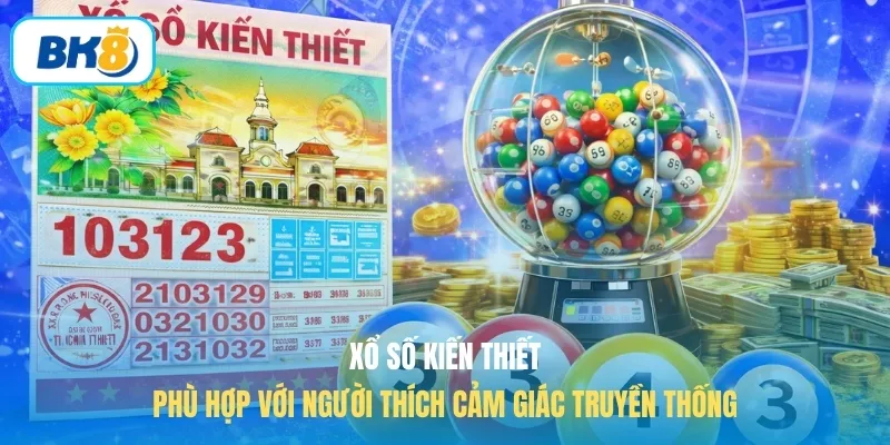 Xổ số kiến thiết phù hợp với người thích cảm giác truyền thống