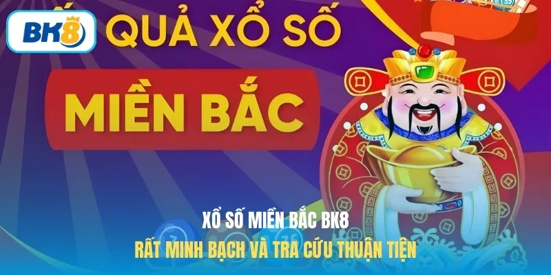 Xổ số miền Bắc BK8 rất minh bạch và tra cứu thuận tiện