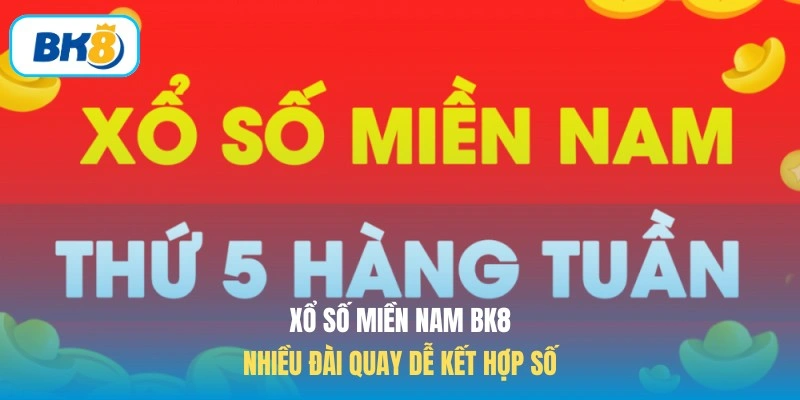 Xổ số miền Nam BK8 nhiều đài quay dễ kết hợp số
