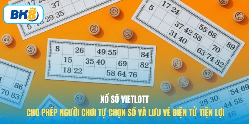 Xổ số Vietlott cho phép người chơi tự chọn số và lưu vé điện tử tiện lợi