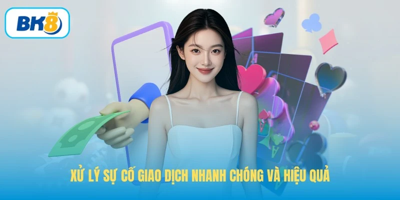 Xử lý sự cố giao dịch nhanh chóng và hiệu quả