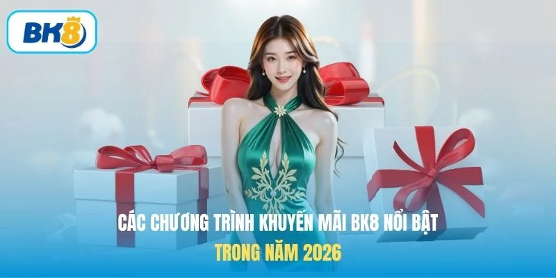 Các chương trình khuyến mãi BK8 nổi bật trong năm 2026