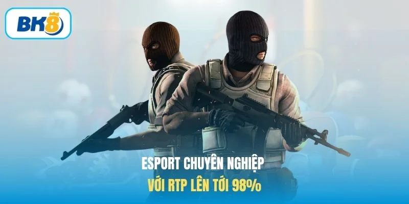 Esport chuyên nghiệp với RTP lên tới 98%