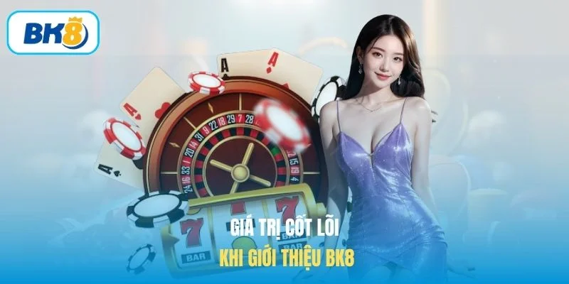 Giá trị cốt lõi khi giới thiệu BK8