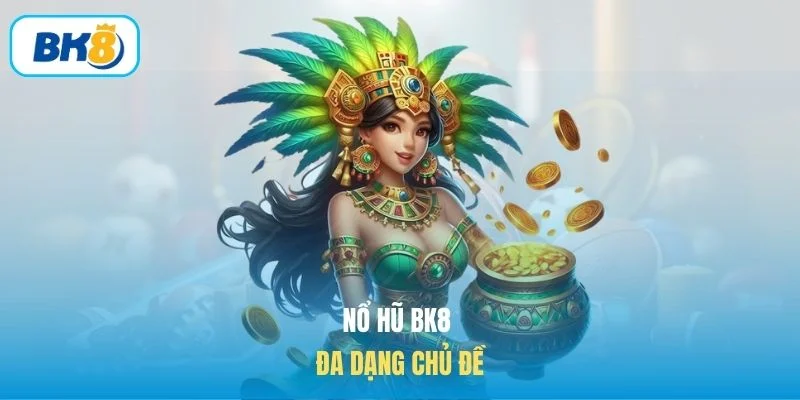 Nổ hũ BK8 đa dạng chủ đề