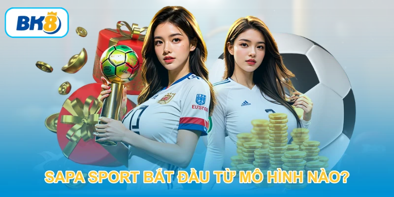 Sapa Sport bắt đầu từ mô hình nào?