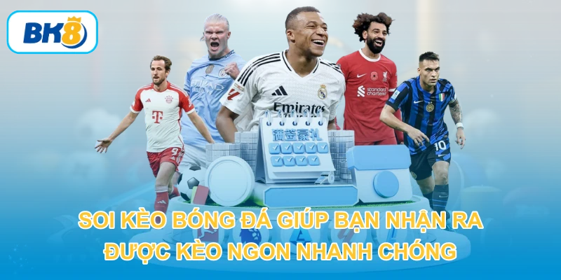 Soi kèo bóng đá giúp bạn nhận ra được kèo ngon nhanh chóng