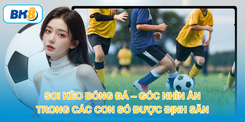 Soi Kèo Bóng Đá – Góc Nhìn Ẩn Trong Các Con Số Được Định Sẵn